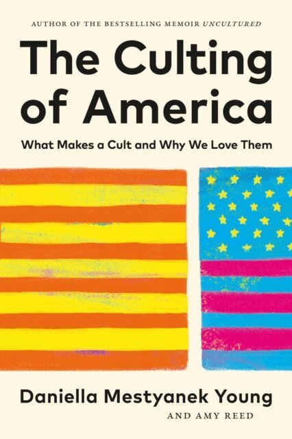 Amy Reed, Daniella Mestyanek Young - Culting of America: What Makes a Cult and Why We Love Them, E-bok