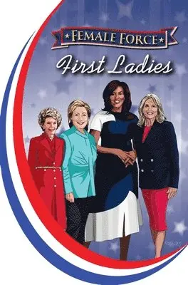 Female Force: First Ladies: Michelle Obama, Jill Biden, Hillary Clinton and Nancy Reagan