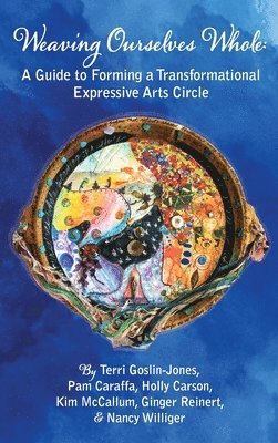 Terri Goslin-Jones, Pam Caraffa - Weaving Ourselves Whole: A Guide for Forming a Transformational Expressive Arts Circle, Inbunden. Tillgänglighet: Lägg i varukorg