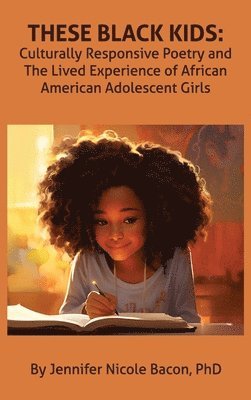 Jennifer Bacon - These Black Kids: Culturally Responsive Poetry and the Lived Experience of African American Adolescent Girls, Inbunden
