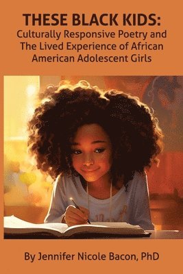 Jennifer Bacon - These Black Kids: Culturally Responsive Poetry and the Lived Experience of African American Adolescent Girls, Häftad