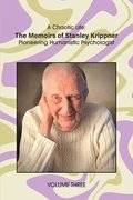 A Chaotic Life (Volume 3): The Memoirs of Stanley Krippner, Pioneering Humanistic Psychologist