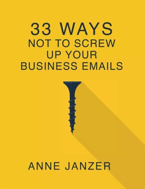 Anne Janzer - 33 Ways Not to Screw Up Your Business Emails, E-bok