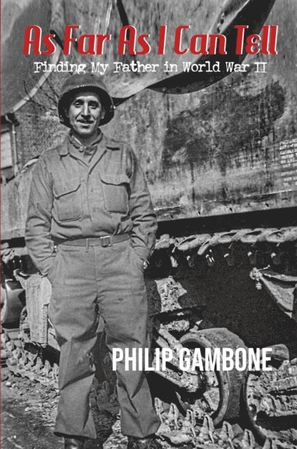 Philip Gambone - As Far As I Can Tell: Finding My Father In World War II, E-bok