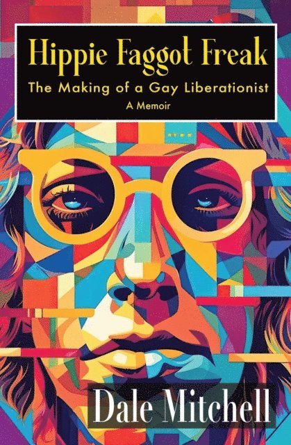 Dale Mitchell - Hippie Faggot Freak: The Making of a Gay Liberationist, E-bok