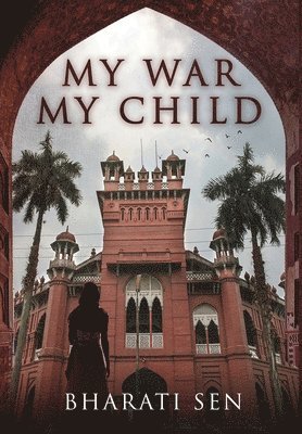 Bharati Sen - My War, My Child, Inbunden