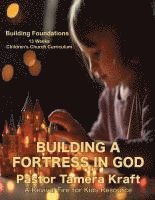 Tamera L. Kraft - Building a Fortress in God: 13 Lessons on Spiritual Warfare: Building Foundations: A Spirit-Filled Children's Church Curriculum, Häftad