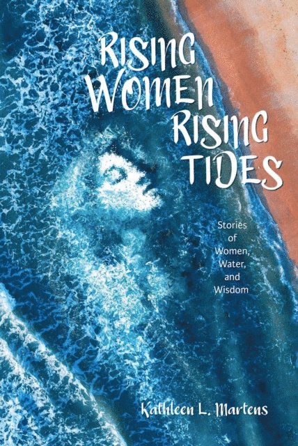 Kathleen L. Martens - Rising Women Rising Tides: Stories of Women, Water, and Wisdom, E-bok