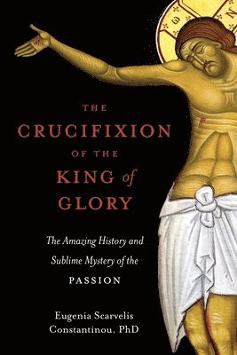 Eugenia Scarvelis Constantinou - Crucifixion of the King of Glory, Häftad