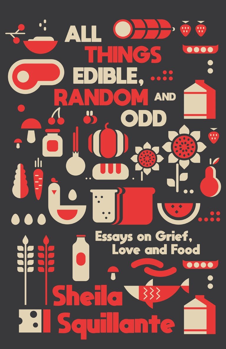 Sheila Squillante - All Things Edible, Random & Odd: Essays on Grief, Love & Food, Häftad. Tillgänglighet: Lägg i varukorg