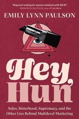 Emily Lynn Paulson - Hey, Hun: Sales, Sisterhood, Supremacy, and the Other Lies Behind Multilevel Marketing, Häftad