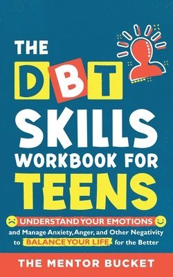 The Mentor Bucket - DBT Skills Workbook For Teens - Understand Your Emotions and Manage Anxiety, Anger, and Other Negativity To Balance Your Life For The Better (For Teens and Adolescents), Häftad