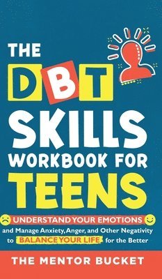 The Mentor Bucket - DBT Skills Workbook For Teens - Understand Your Emotions and Manage Anxiety, Anger, and Other Negativity To Balance Your Life For The Better (For Teens and Adolescents), Inbunden