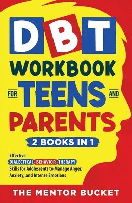 The Mentor Bucket - DBT Workbook for Teens and Parents (2 Books in 1) - Effective Dialectical Behavior Therapy Skills for Adolescents to Manage Anger, Anxiety, and Intense Emotions, Häftad