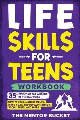 The Mentor Bucket - Life Skills for Teens Workbook - 35+ Essentials for Winning in the Real World How to Cook, Manage Money, Drive a Car, and Develop Manners, Social Skills, and More, Häftad