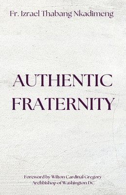 Izrael Thabang Nkadimeng - AUTHENTIC FRATERNITY. The Notion of Fraternitas in Pope Benedict XVI's Caritas in Veritate and Africae Munus, Häftad