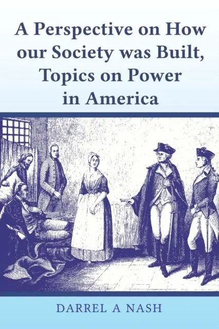 Darrel Nash - perspective on how our Society was Built, Topics on Power in America, E-bok. Tillgänglighet: Lägg i varukorg