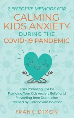 Frank Dixon - 7 Effective Methods for Calming Kids Anxiety During the Covid-19 Pandemic, Häftad. Tillgänglighet: Lägg i varukorg