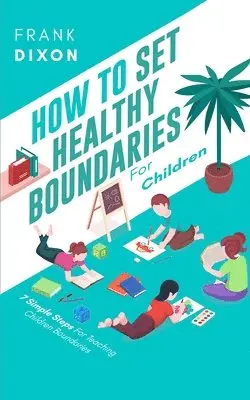 Frank Dixon - How To Set Healthy Boundaries For Children, Häftad. Tillgänglighet: Lägg i varukorg