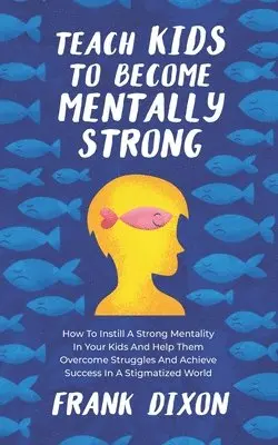 Frank Dixon - Teach Kids to Become Mentally Strong, Häftad. Tillgänglighet: Lägg i varukorg