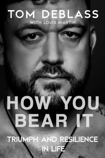 Louis Martin, Tom DeBlass - How You Bear It: Triumph and Resilience in Life, E-bok