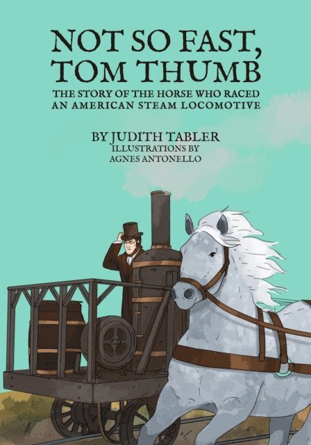 Judith Tabler - Not so Fast, Tom Thumb: The Story of the Horse Who Raced an American Steam Locomotive, E-bok