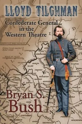 Bryan Bush - Lloyd Tilghman Confederate General in the Western Theatre, Häftad. Tillgänglighet: Lägg i varukorg