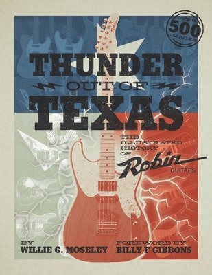 Willie G. Moseley - Thunder Out of Texas: The Illustrated History of Robin Guitars, Häftad