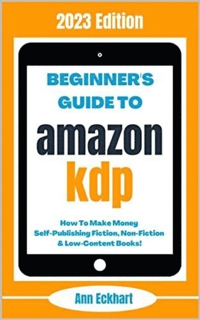 Ann Eckhart - Beginner's Guide To Amazon KDP: 2023 Edition, E-bok. Tillgänglighet: Lägg i varukorg