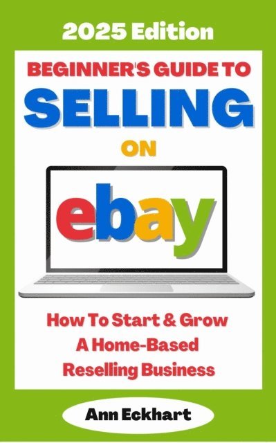 Ann Eckhart - Beginner's Guide To Selling On Ebay 2025 Edition, E-bok. Tillgänglighet: Lägg i varukorg