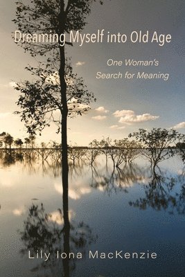 Lily Iona MacKenzie - Dreaming Myself into Old Age, Häftad