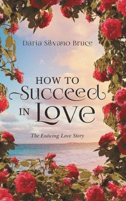 Daria Silvano Bruce - How to Succeed in Love, Inbunden