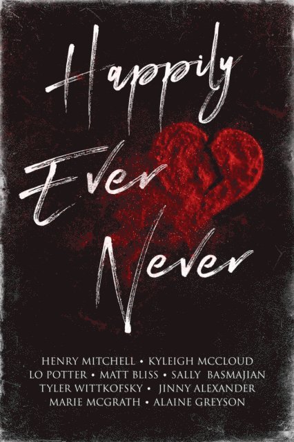 Sally Basmajian, Marie McGrath, Lo Potter, Matt Bliss, Kyleigh McCloud, Henry Mitchell, Jinny Alexander, Tyler Wittkofsky, Alaine Greyson - Happily Ever Never, E-bok