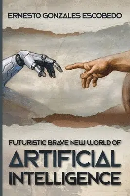 Ernesto Gonzales Escobedo - Futuristic Brave New World of Artificial Intelligence, Häftad. Tillgänglighet: Lägg i varukorg