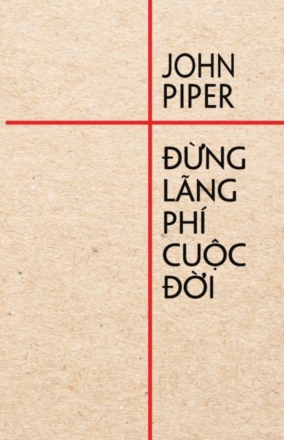 John Piper - Đừng lãng phí cuộc đời, E-bok