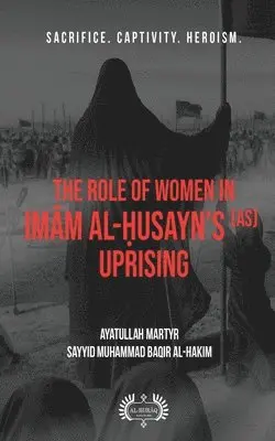 Muhammad Baqir Al-Hakim - Role of Women In Imām al-Ḥusayn's (as) Uprising, Häftad. Tillgänglighet: Lägg i varukorg