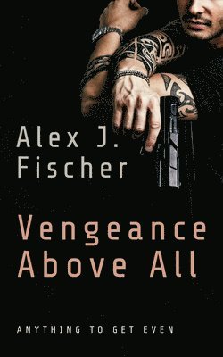 Alex J Fischer - Vengeance Above All, Häftad