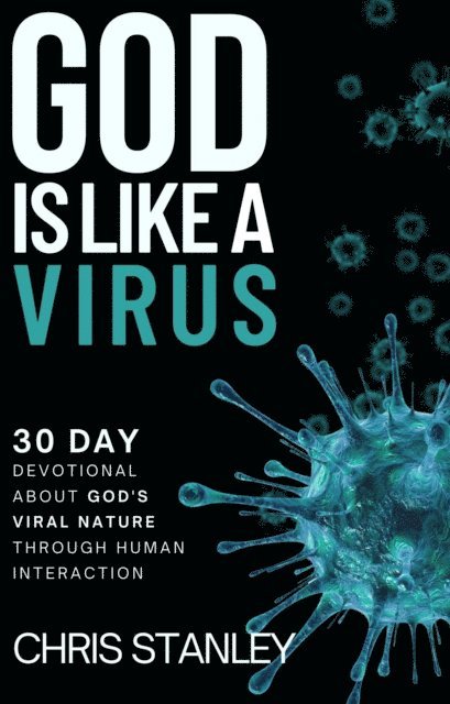Chris Stanley - God is Like a Virus: 30 Day Devotional About God's Viral Nature Through Human Interaction, E-bok