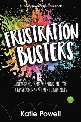 Katie Powell - Frustration Busters: Unpacking and Responding to Classroom Management Challenges, Häftad