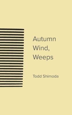 Todd Shimoda - Autumn Wind, Weeps, Inbunden
