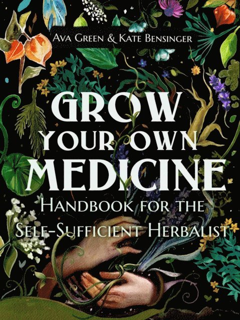 Kate Bensinger, Ava Green - Grow Your Own Medicine: Handbook for the Self-Sufficient Herbalist, E-bok. Tillgänglighet: Lägg i varukorg