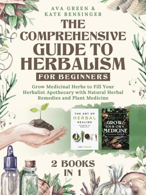 Kate Bensinger, Ava Green - Comprehensive Guide to Herbalism for Beginners: (2 Books in 1) Grow Medicinal Herbs to Fill Your Herbalist Apothecary with Natural Herbal Remedies and Plant Medicine, E-bok. Tillgänglighet: Lägg i varukorg