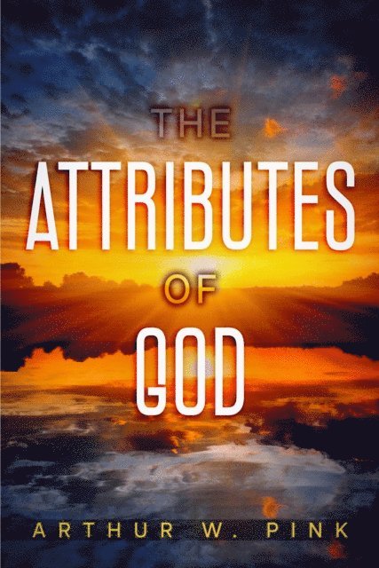 Arthur W. Pink - Attributes of God, E-bok