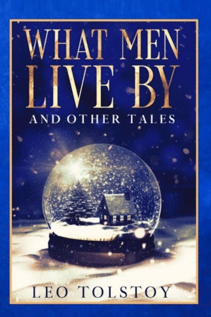 Leo Tolstoy - What Men Live By and Other Tales, E-bok