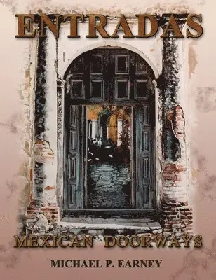 Michael P Earney - Entradas Mexican Doorways, Inbunden. Tillgänglighet: Lägg i varukorg