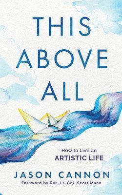 Jason Cannon - This Above All: How to Live an Artistic Life, Häftad