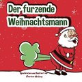 Der furzende Weihnachtsmann: Ein lustiges Bilderbuch zum Vorlesen für Kinder und Erwachsene über Weihnachtsmannfurze und -tots Weihnachtsbuch für K