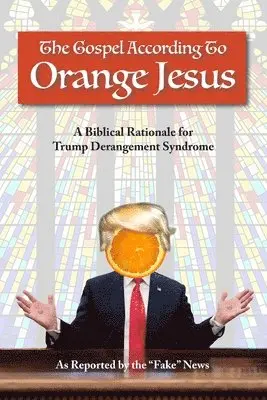 Reported Fake News - The Gospel According to Orange Jesus: A Biblical Rationale for Trump Derangement Syndrome, Häftad. Tillgänglighet: Lägg i varukorg