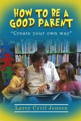 Larry Cyril Jensen - How to be a Good Parent, Häftad. Tillgänglighet: Lägg i varukorg