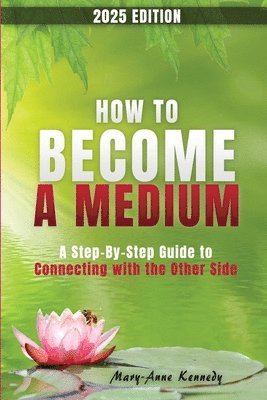 Mary Anne Kennedy - How to Become a Medium: A Step-By-Step Guide to Connecting with the Other Side, Häftad
